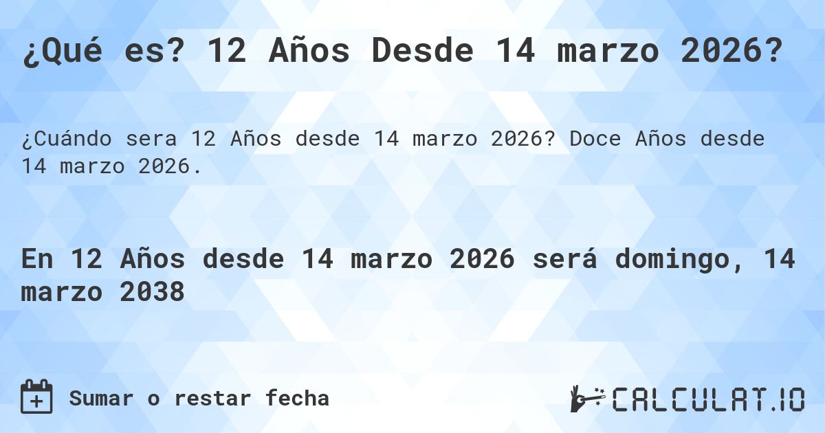 ¿Qué es? 12 Años Desde 14 marzo 2026?. Doce Años desde 14 marzo 2026.