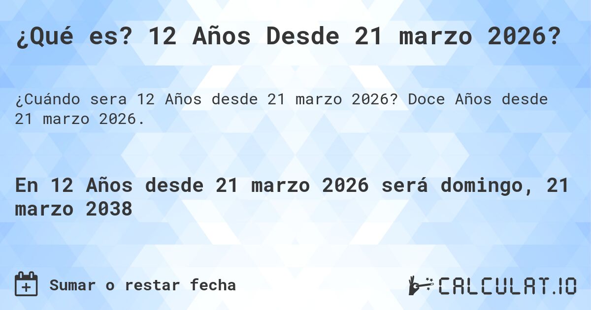 ¿Qué es? 12 Años Desde 21 marzo 2026?. Doce Años desde 21 marzo 2026.