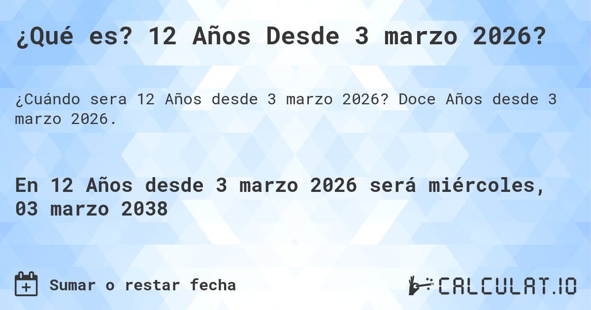 ¿Qué es? 12 Años Desde 3 marzo 2026?. Doce Años desde 3 marzo 2026.