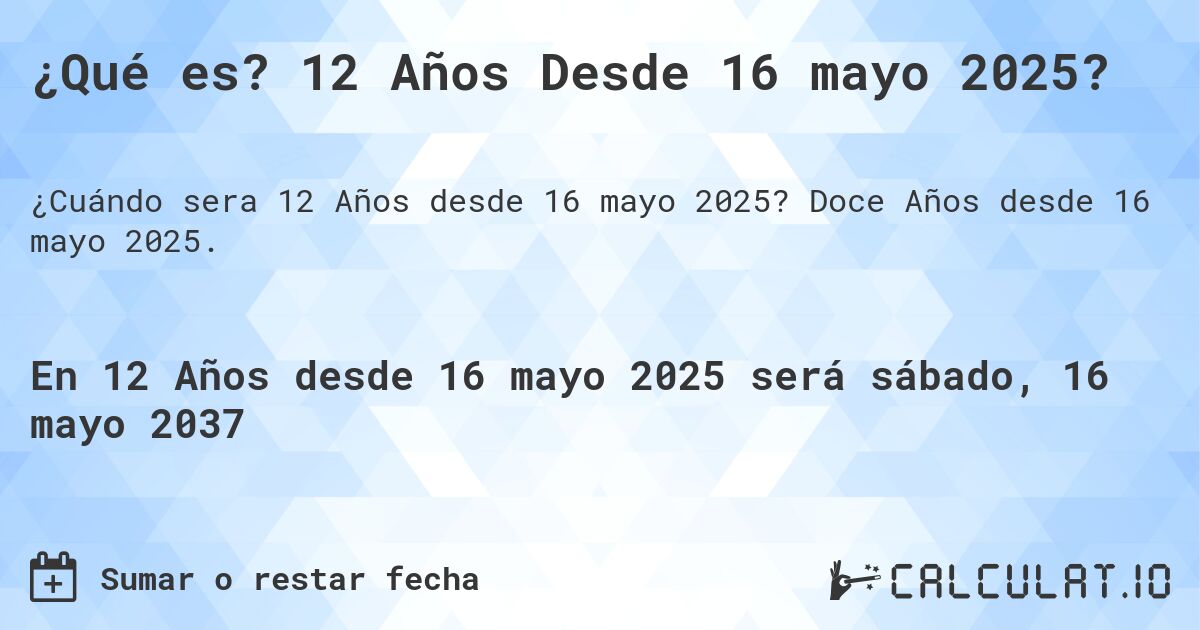 ¿Qué es? 12 Años Desde 16 mayo 2025?. Doce Años desde 16 mayo 2025.