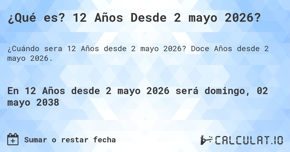¿Qué es? 12 Años Desde 2 mayo 2026?. Doce Años desde 2 mayo 2026.