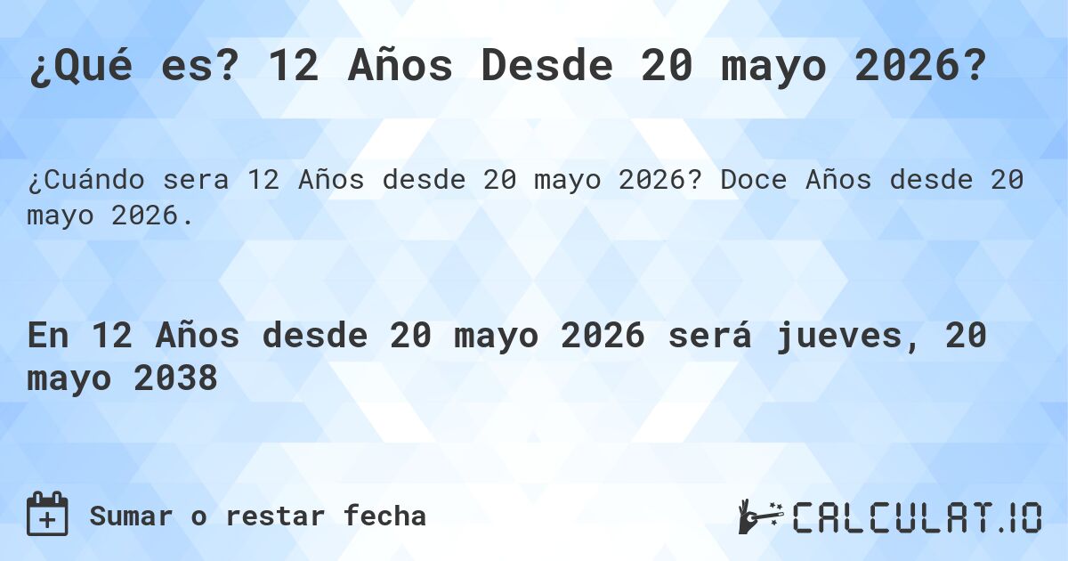 ¿Qué es? 12 Años Desde 20 mayo 2026?. Doce Años desde 20 mayo 2026.
