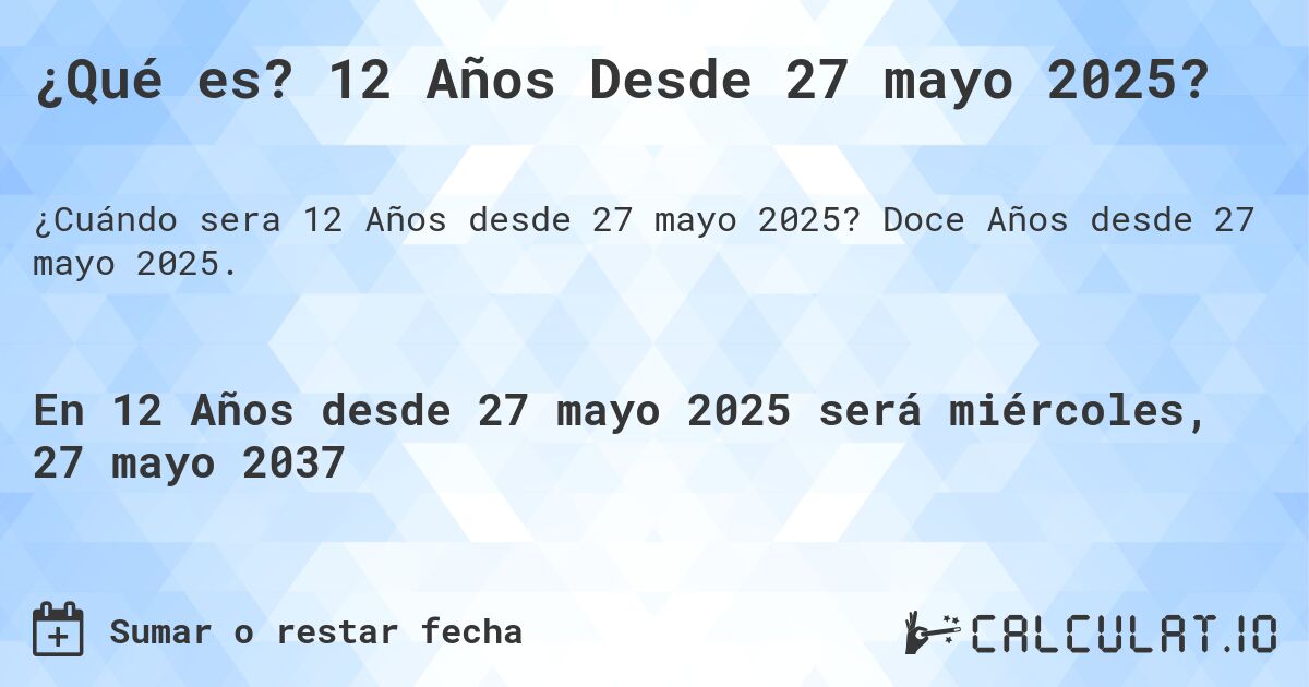 ¿Qué es? 12 Años Desde 27 mayo 2025?. Doce Años desde 27 mayo 2025.