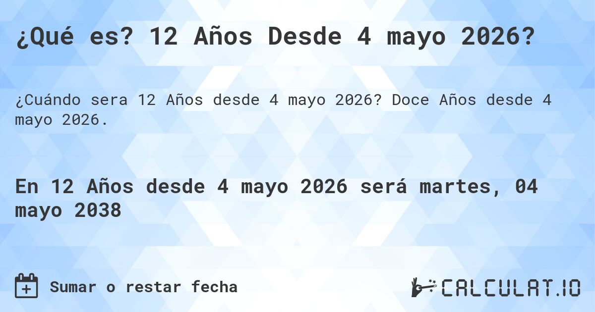 ¿Qué es? 12 Años Desde 4 mayo 2026?. Doce Años desde 4 mayo 2026.
