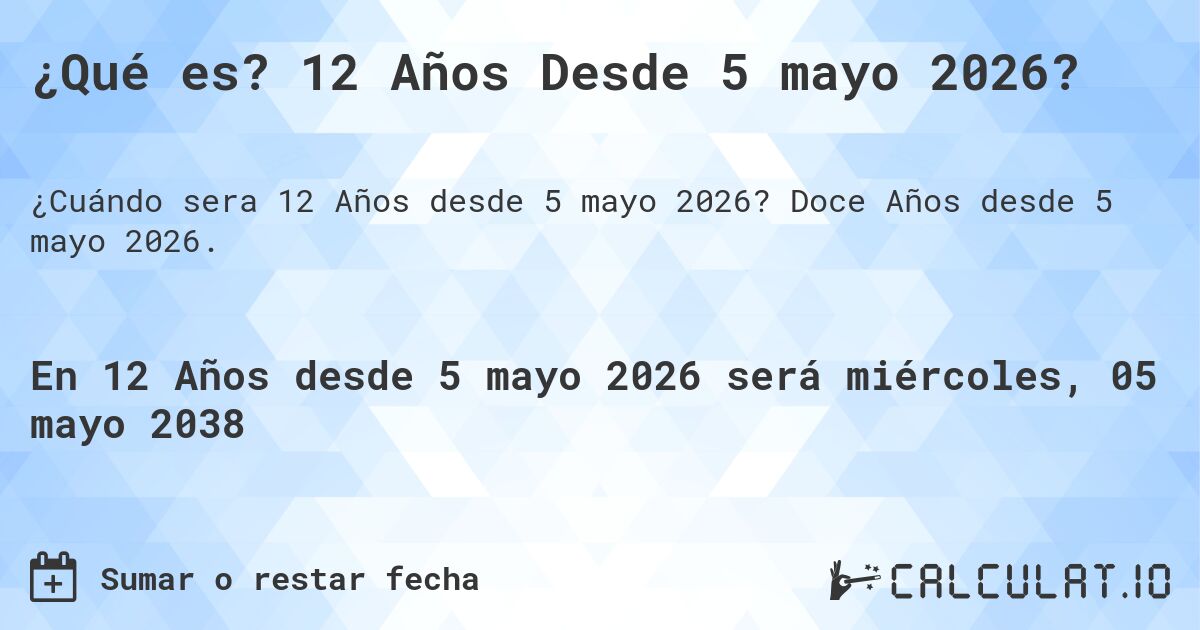 ¿Qué es? 12 Años Desde 5 mayo 2026?. Doce Años desde 5 mayo 2026.