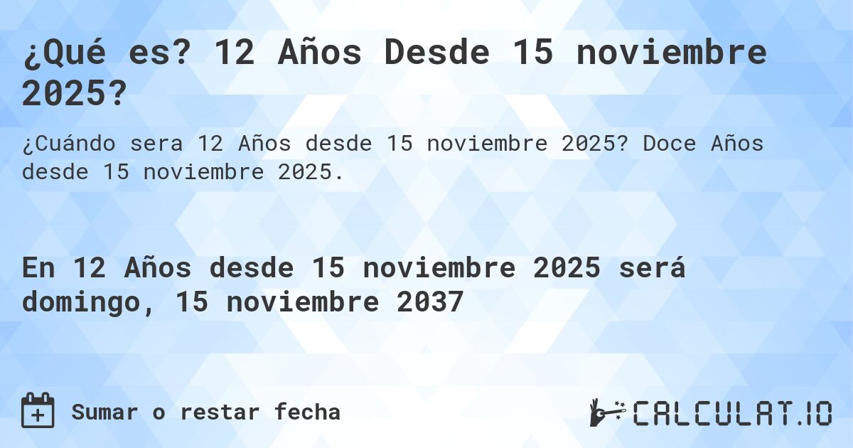 ¿Qué es? 12 Años Desde 15 noviembre 2025?. Doce Años desde 15 noviembre 2025.