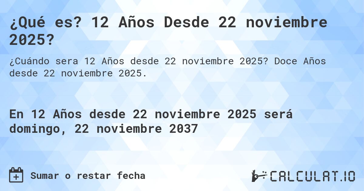 ¿Qué es? 12 Años Desde 22 noviembre 2025?. Doce Años desde 22 noviembre 2025.
