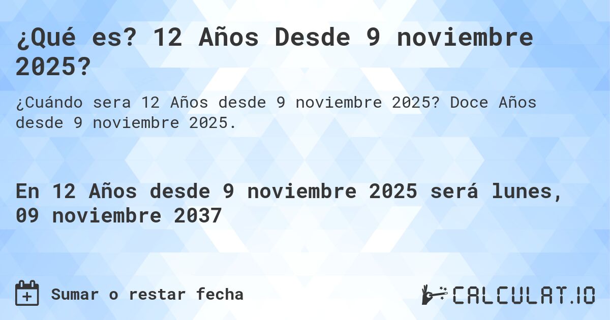 ¿Qué es? 12 Años Desde 9 noviembre 2025?. Doce Años desde 9 noviembre 2025.