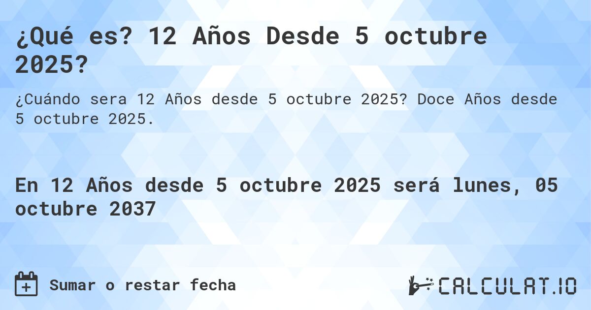 ¿Qué es? 12 Años Desde 5 octubre 2025?. Doce Años desde 5 octubre 2025.