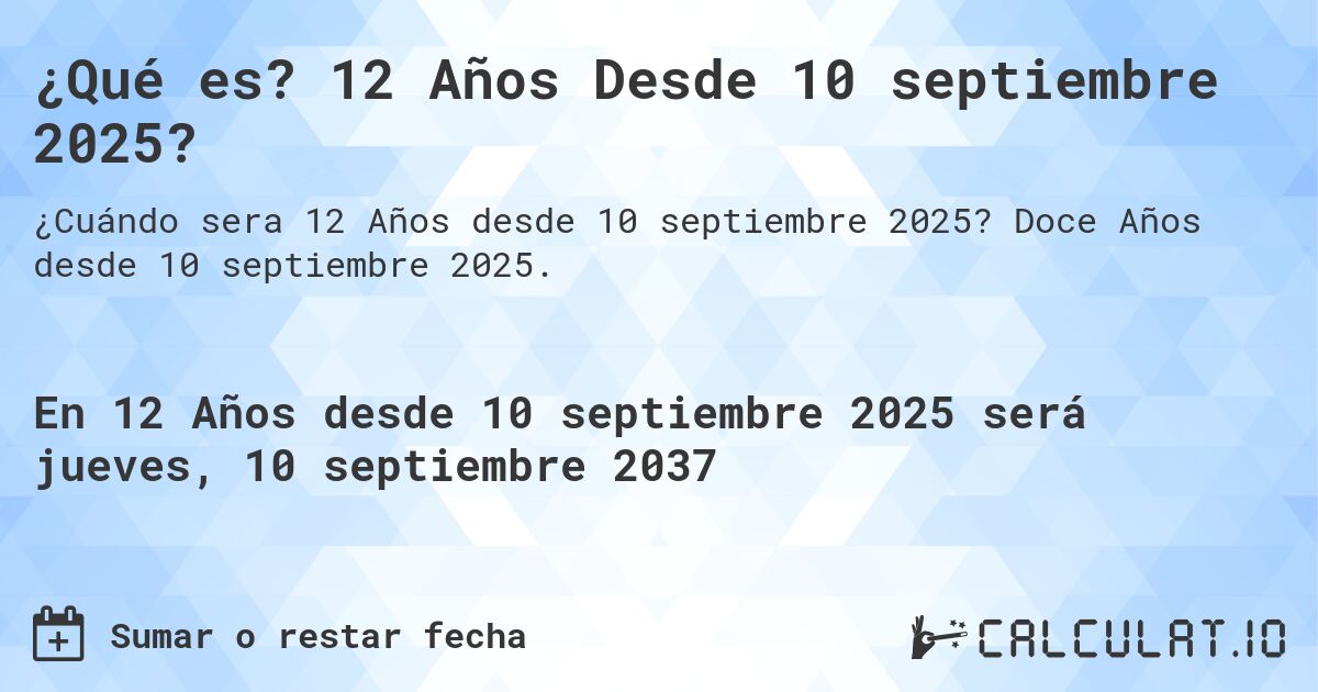 ¿Qué es? 12 Años Desde 10 septiembre 2025?. Doce Años desde 10 septiembre 2025.