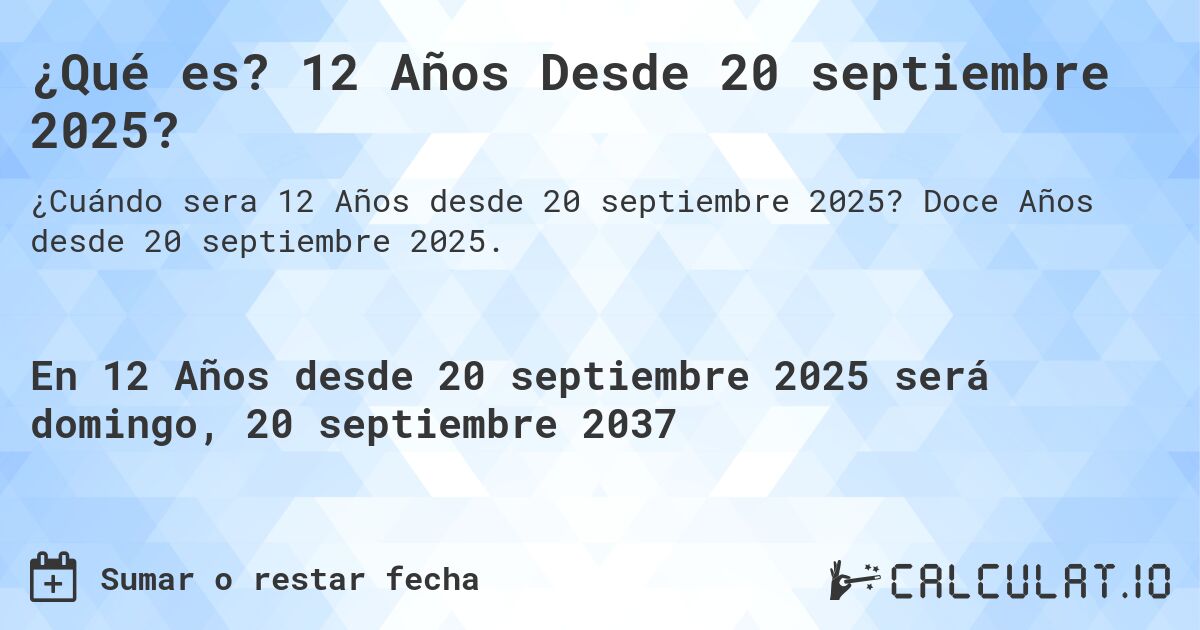 ¿Qué es? 12 Años Desde 20 septiembre 2025?. Doce Años desde 20 septiembre 2025.