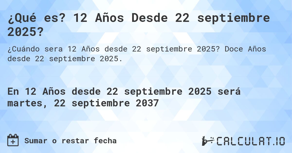 ¿Qué es? 12 Años Desde 22 septiembre 2025?. Doce Años desde 22 septiembre 2025.