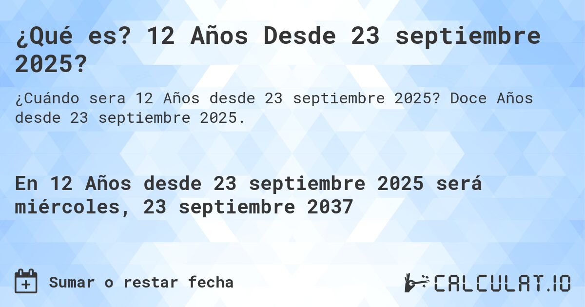 ¿Qué es? 12 Años Desde 23 septiembre 2025?. Doce Años desde 23 septiembre 2025.