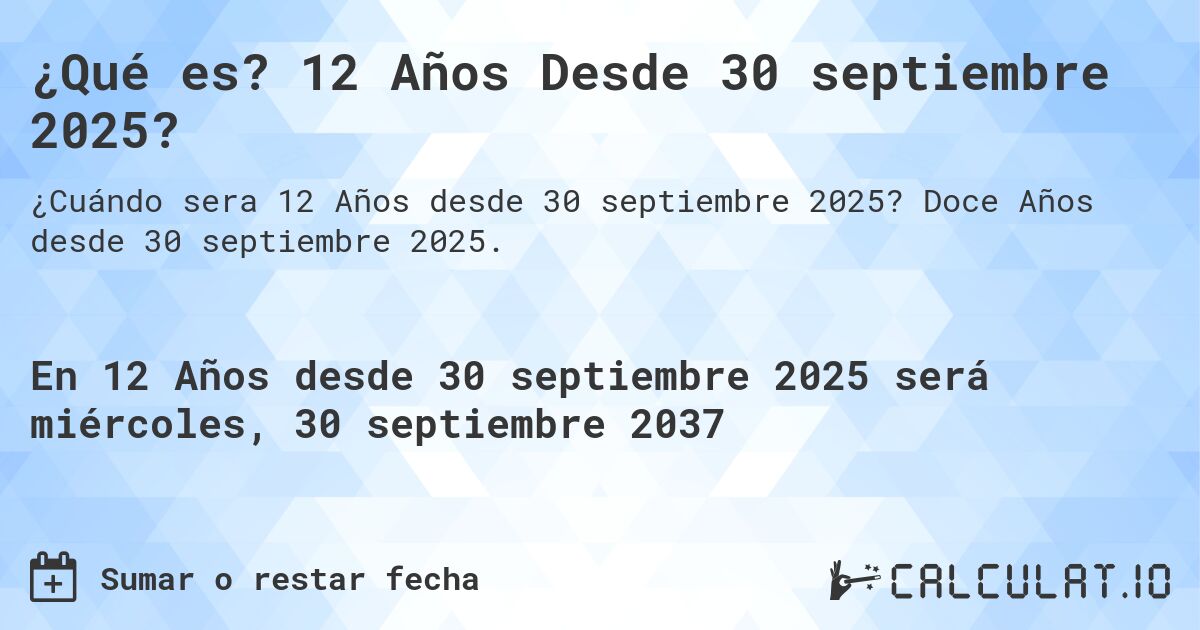 ¿Qué es? 12 Años Desde 30 septiembre 2025?. Doce Años desde 30 septiembre 2025.
