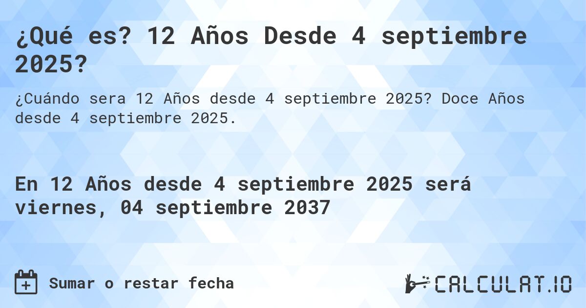 ¿Qué es? 12 Años Desde 4 septiembre 2025?. Doce Años desde 4 septiembre 2025.