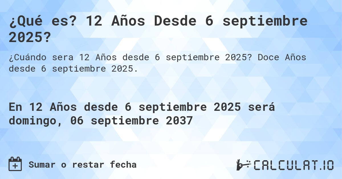 ¿Qué es? 12 Años Desde 6 septiembre 2025?. Doce Años desde 6 septiembre 2025.
