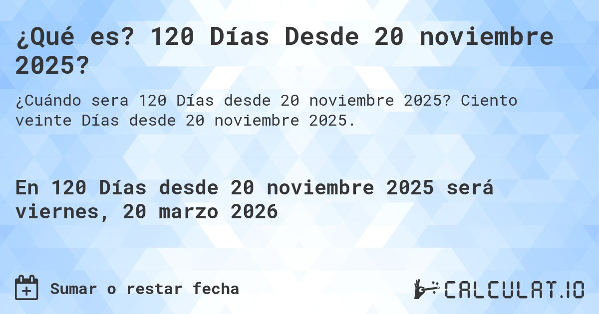 ¿Qué es? 120 Días Desde 20 noviembre 2025?. Ciento veinte Días desde 20 noviembre 2025.