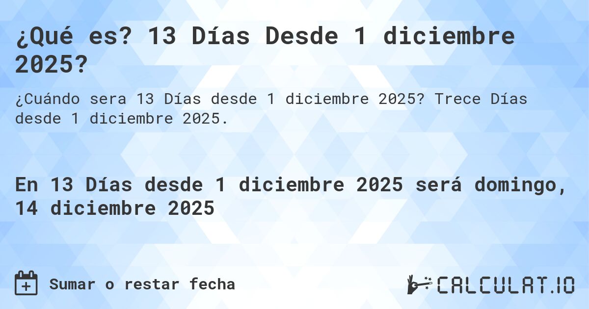 ¿Qué es? 13 Días Desde 1 diciembre 2025?. Trece Días desde 1 diciembre 2025.