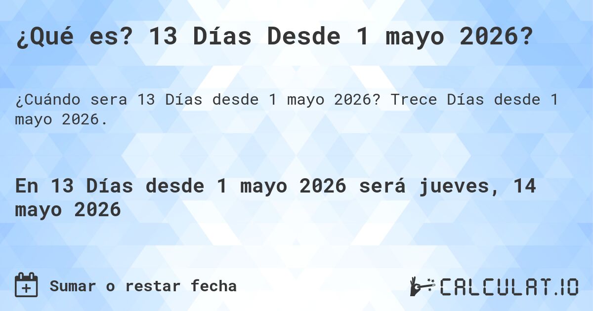 ¿Qué es? 13 Días Desde 1 mayo 2026?. Trece Días desde 1 mayo 2026.
