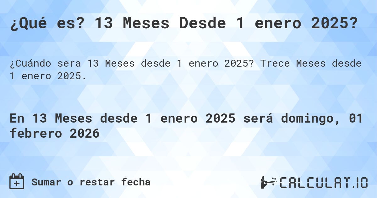 ¿Qué es? 13 Meses Desde 1 enero 2025?. Trece Meses desde 1 enero 2025.