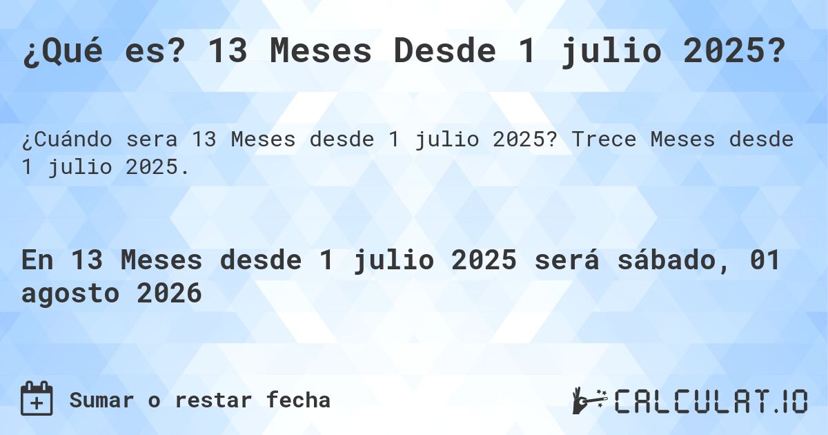 ¿Qué es? 13 Meses Desde 1 julio 2025?. Trece Meses desde 1 julio 2025.