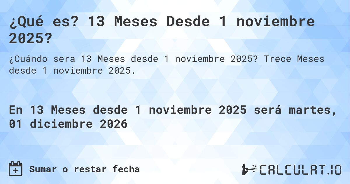 ¿Qué es? 13 Meses Desde 1 noviembre 2025?. Trece Meses desde 1 noviembre 2025.