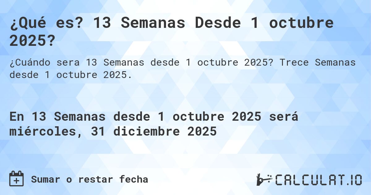 ¿Qué es? 13 Semanas Desde 1 octubre 2025?. Trece Semanas desde 1 octubre 2025.