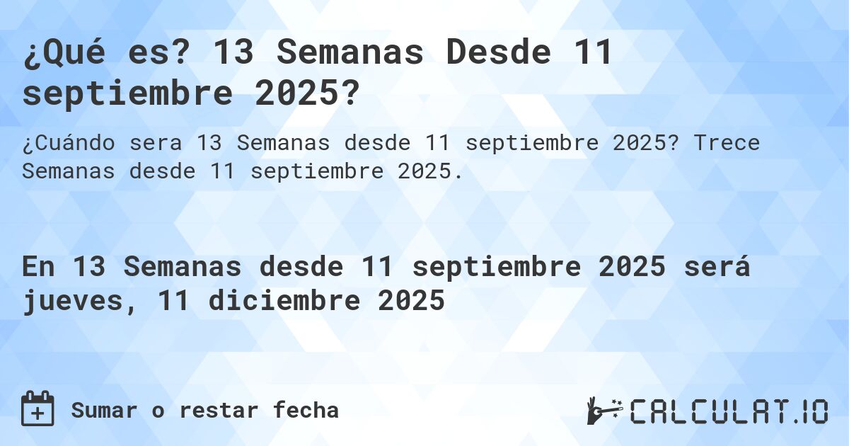 ¿Qué es? 13 Semanas Desde 11 septiembre 2025?. Trece Semanas desde 11 septiembre 2025.