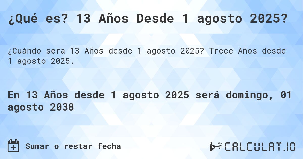 ¿Qué es? 13 Años Desde 1 agosto 2025?. Trece Años desde 1 agosto 2025.