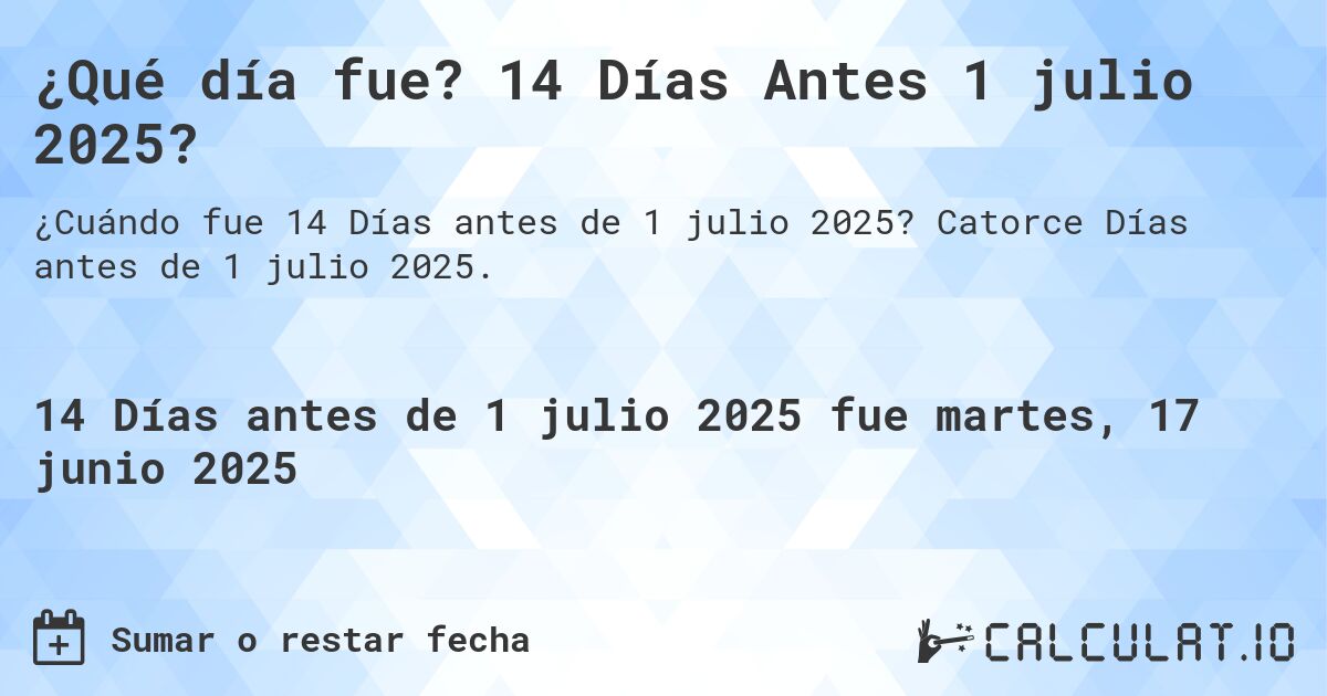 ¿Qué día fue? 14 Días Antes 1 julio 2025?. Catorce Días antes de 1 julio 2025.