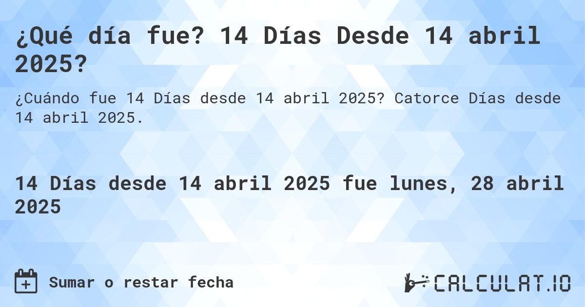 ¿Qué día fue? 14 Días Desde 14 abril 2025?. Catorce Días desde 14 abril 2025.