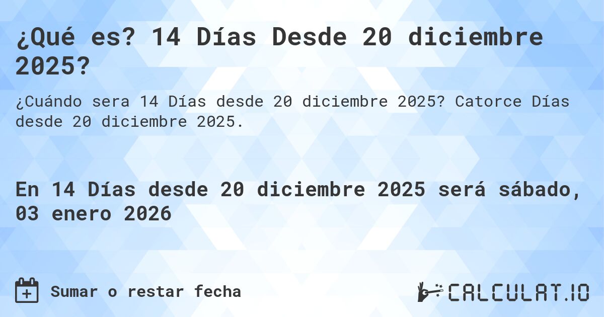 ¿Qué es? 14 Días Desde 20 diciembre 2025?. Catorce Días desde 20 diciembre 2025.