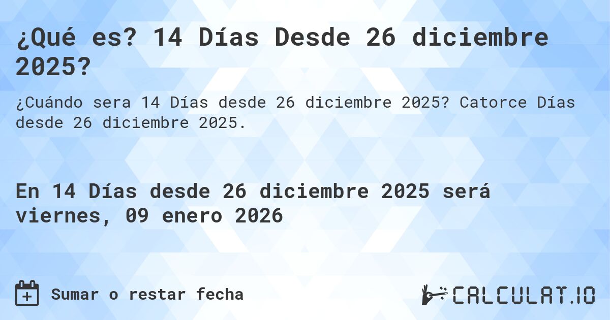 ¿Qué es? 14 Días Desde 26 diciembre 2025?. Catorce Días desde 26 diciembre 2025.