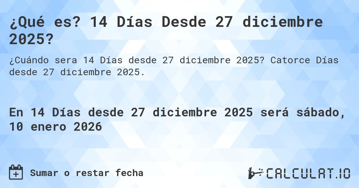¿Qué es? 14 Días Desde 27 diciembre 2025?. Catorce Días desde 27 diciembre 2025.