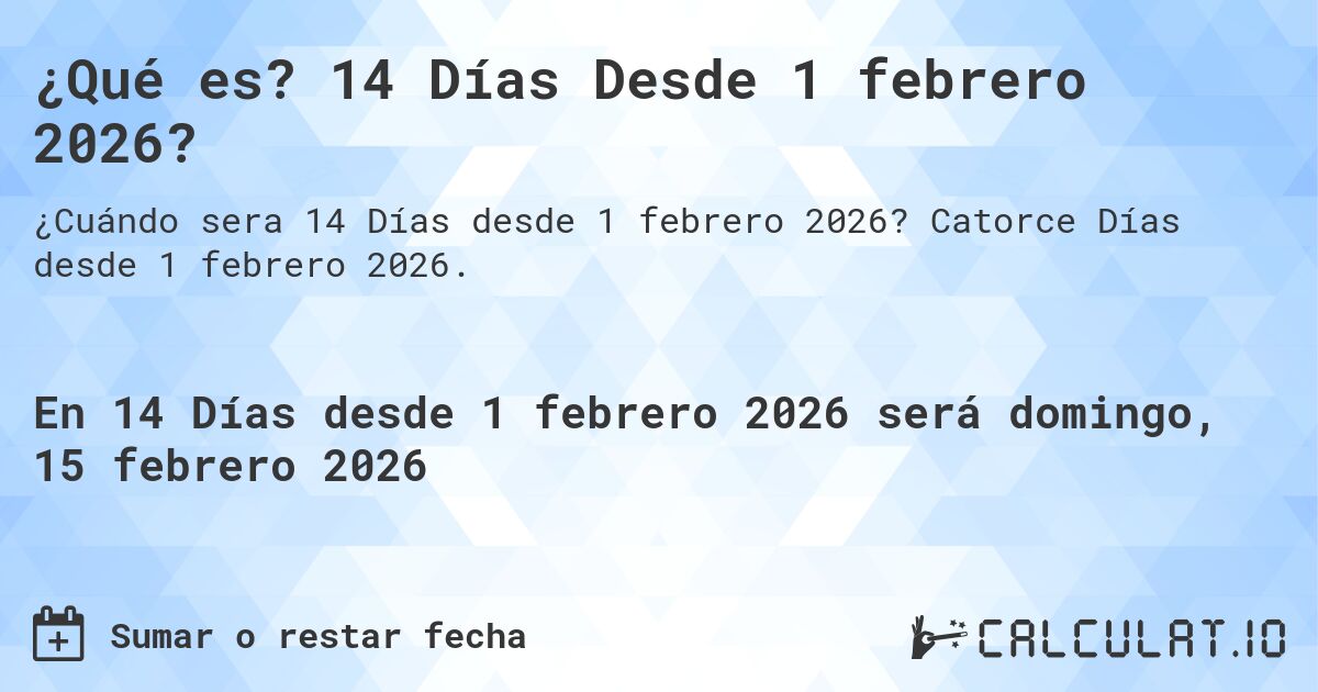 ¿Qué es? 14 Días Desde 1 febrero 2026?. Catorce Días desde 1 febrero 2026.