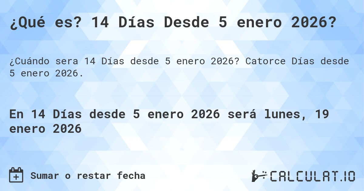 ¿Qué es? 14 Días Desde 5 enero 2026?. Catorce Días desde 5 enero 2026.