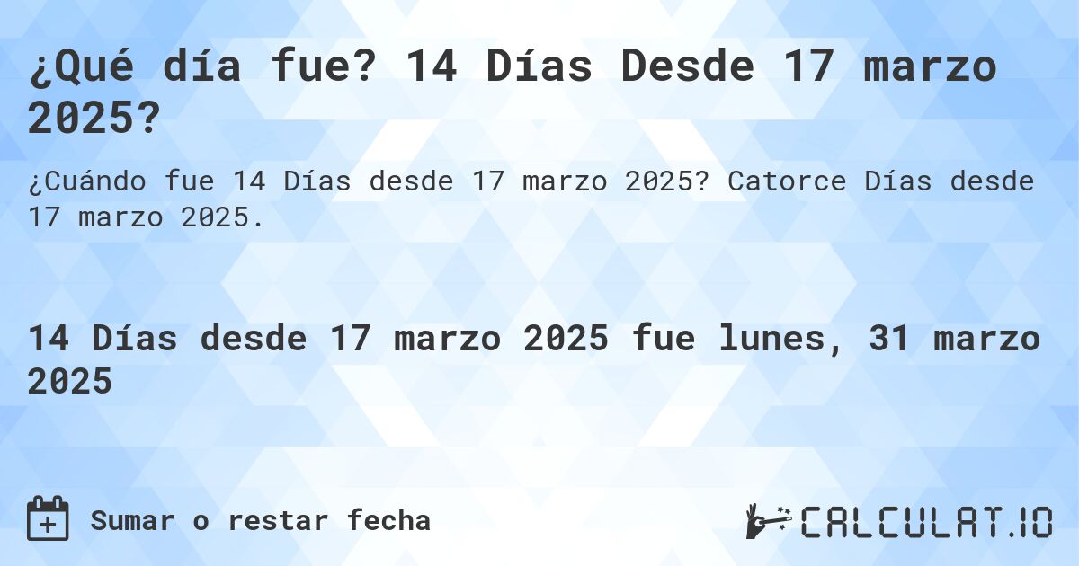 ¿Qué día fue? 14 Días Desde 17 marzo 2025?. Catorce Días desde 17 marzo 2025.