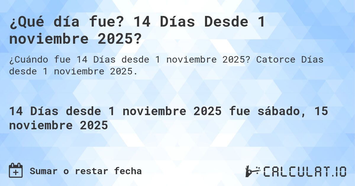 ¿Qué día fue? 14 Días Desde 1 noviembre 2025?. Catorce Días desde 1 noviembre 2025.