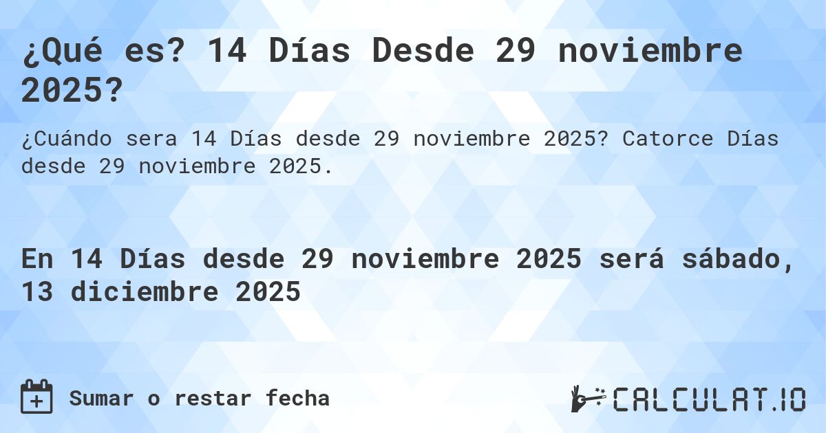 ¿Qué es? 14 Días Desde 29 noviembre 2025?. Catorce Días desde 29 noviembre 2025.