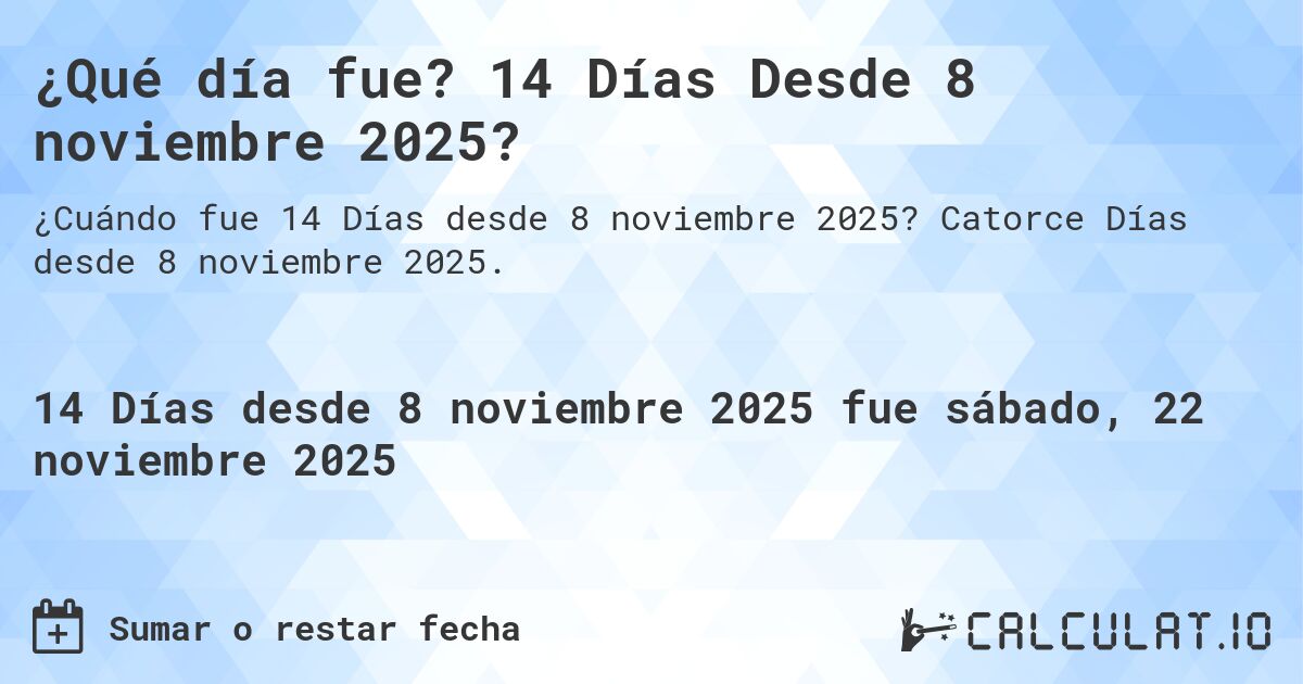 ¿Qué día fue? 14 Días Desde 8 noviembre 2025?. Catorce Días desde 8 noviembre 2025.