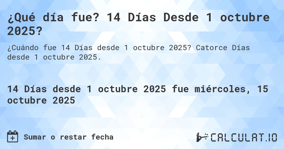 ¿Qué día fue? 14 Días Desde 1 octubre 2025?. Catorce Días desde 1 octubre 2025.