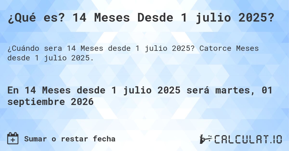 ¿Qué es? 14 Meses Desde 1 julio 2025?. Catorce Meses desde 1 julio 2025.