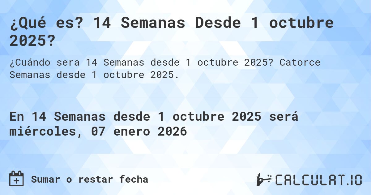 ¿Qué es? 14 Semanas Desde 1 octubre 2025?. Catorce Semanas desde 1 octubre 2025.