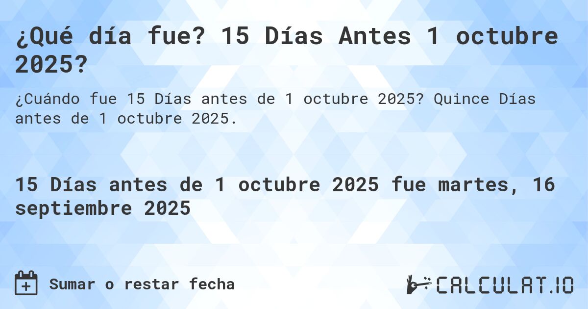 ¿Qué día fue? 15 Días Antes 1 octubre 2025?. Quince Días antes de 1 octubre 2025.