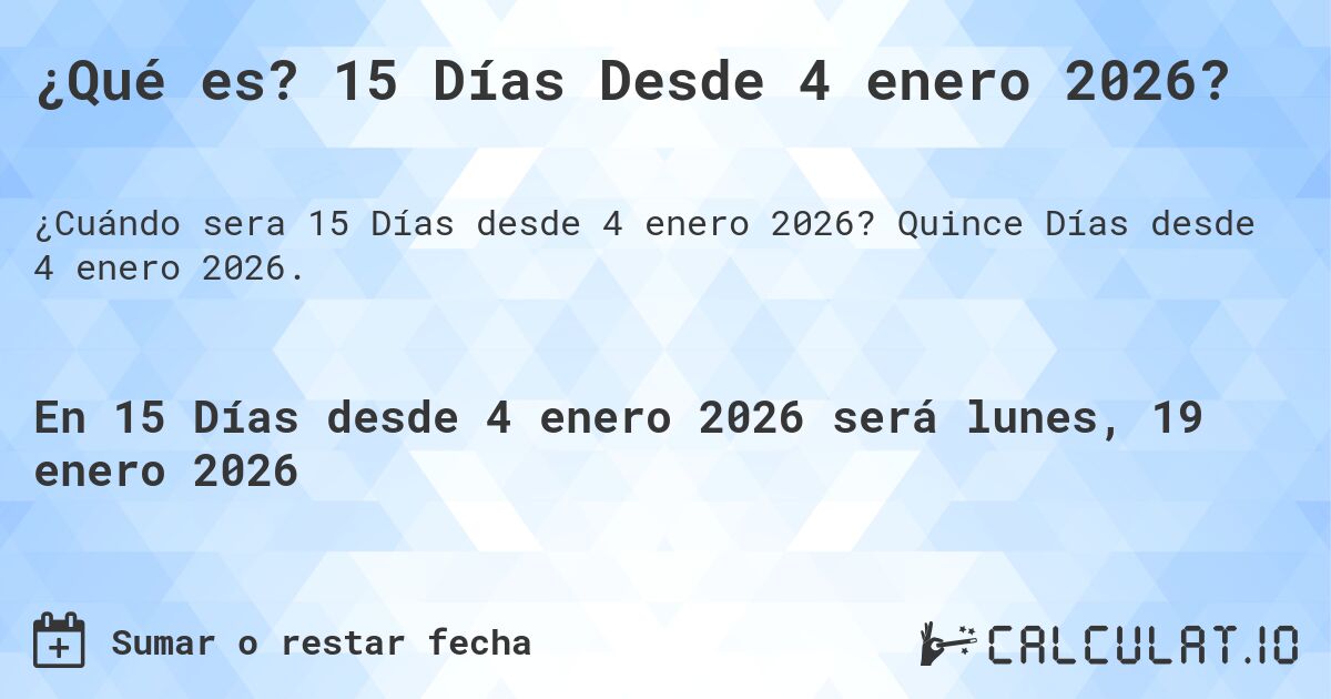 ¿Qué es? 15 Días Desde 4 enero 2026?. Quince Días desde 4 enero 2026.