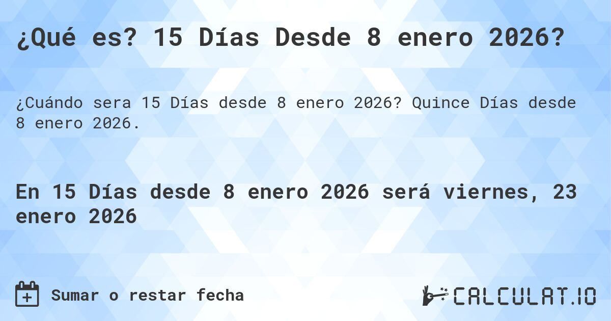 ¿Qué es? 15 Días Desde 8 enero 2026?. Quince Días desde 8 enero 2026.
