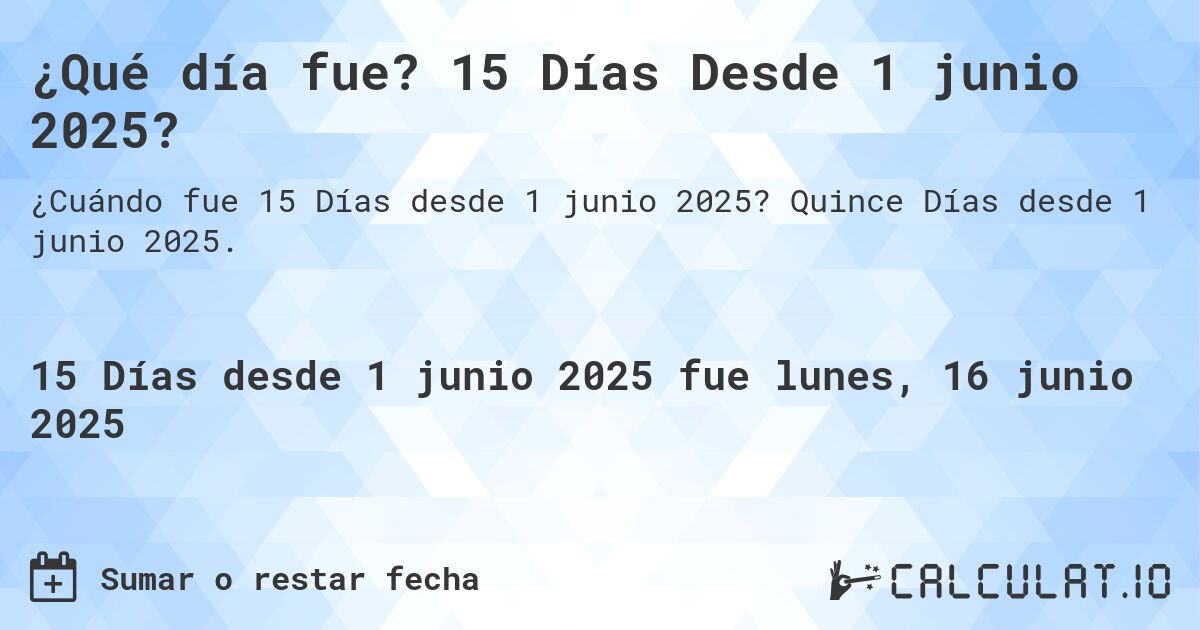 ¿Qué día fue? 15 Días Desde 1 junio 2025?. Quince Días desde 1 junio 2025.