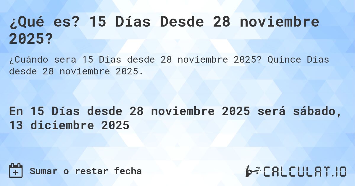 ¿Qué es? 15 Días Desde 28 noviembre 2025?. Quince Días desde 28 noviembre 2025.