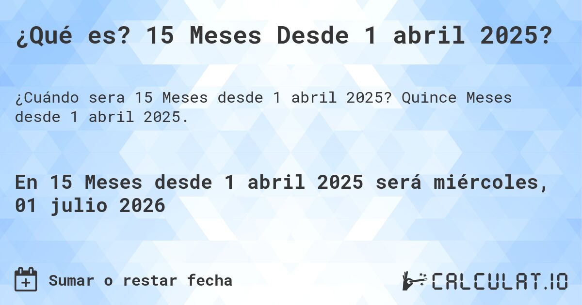 ¿Qué es? 15 Meses Desde 1 abril 2025?. Quince Meses desde 1 abril 2025.