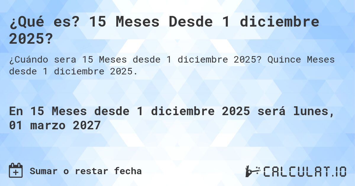 ¿Qué es? 15 Meses Desde 1 diciembre 2025?. Quince Meses desde 1 diciembre 2025.